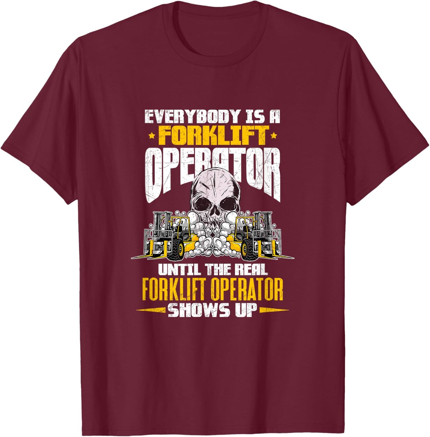 Everyone Is A Forklift Operator Until Real Operator Shows Up T-Shirt - T-Shirt | Maroon