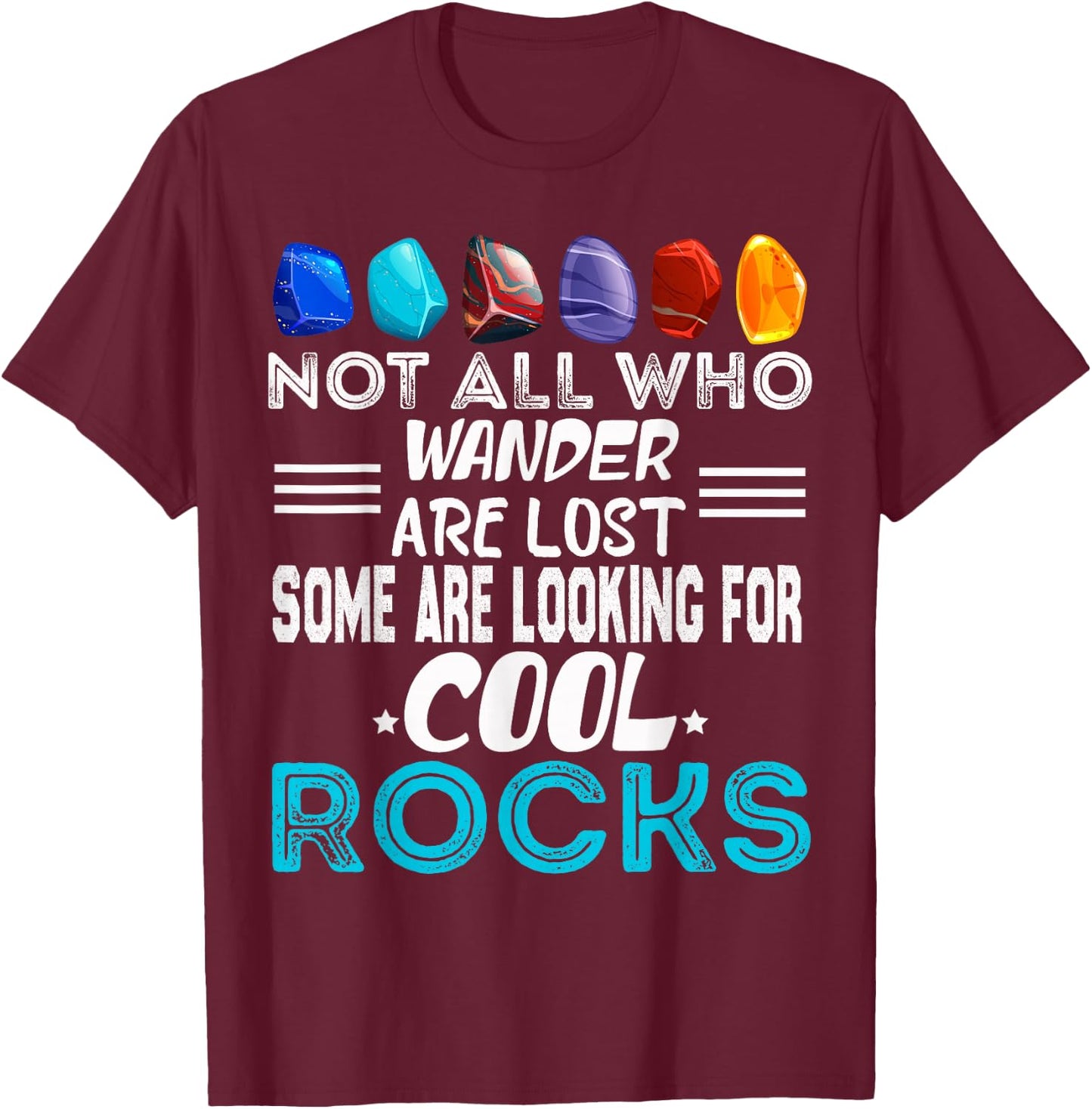 Not All Who Wander Are Lost Some Looking For Rocks Geologist T-Shirt - T-Shirt | Maroon
