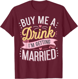 Buy Me A Drink I'm Getting Married T-Shirt - T-Shirt | Maroon