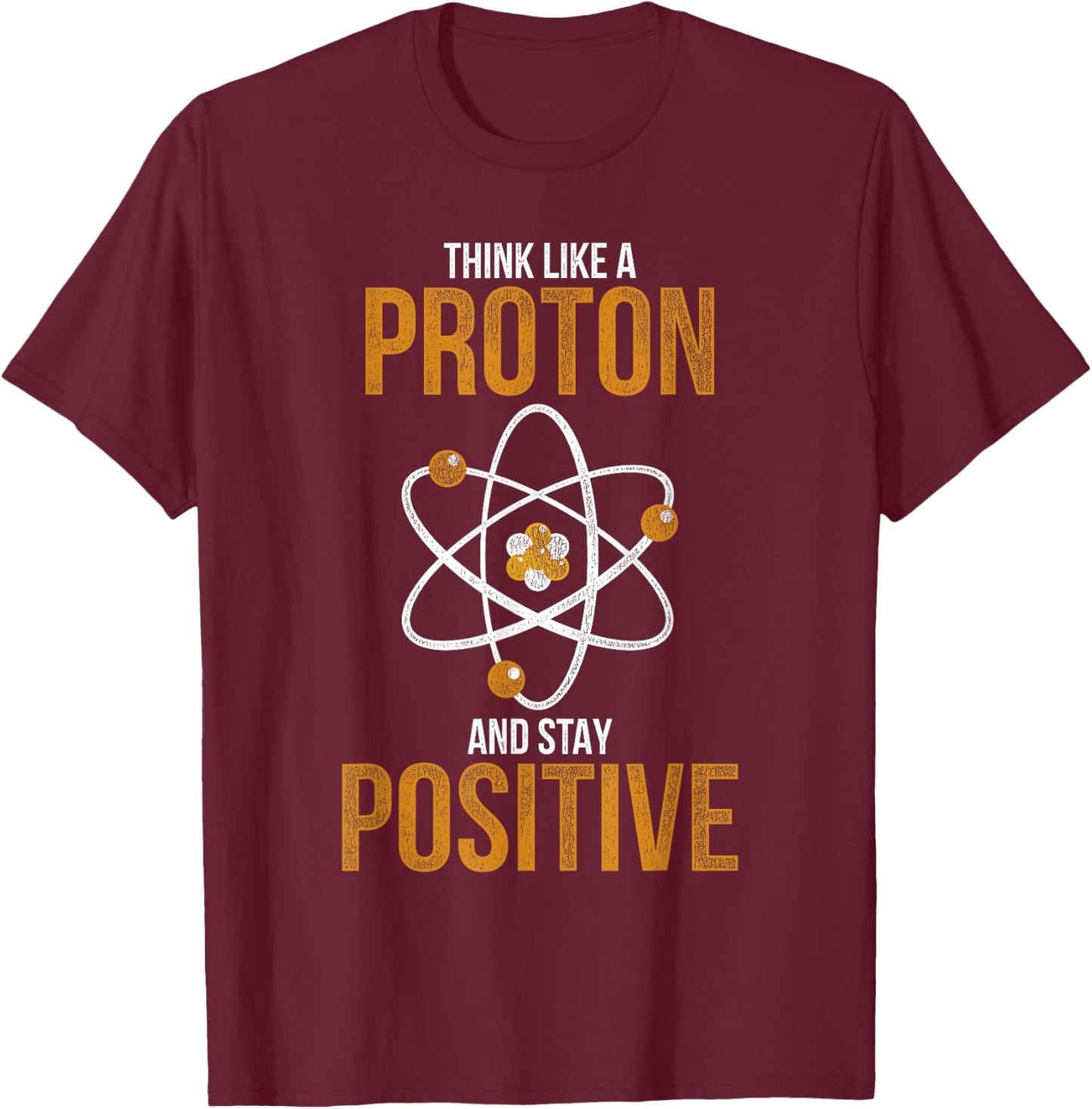 Think Like A Proton And Stay Positive Chemistry T-Shirt - T-Shirt | Maroon