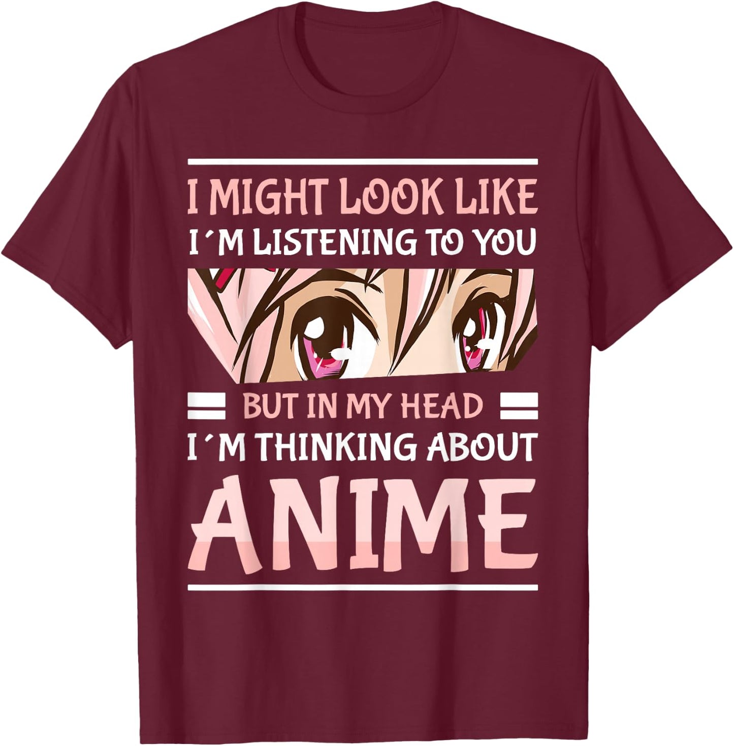 Anime Manga Kawai Japanese Gifts i Might Look Like I'm Listening to You Thinking About Anime Anime Black Small T-Shirt - T-Shirt | Maroon