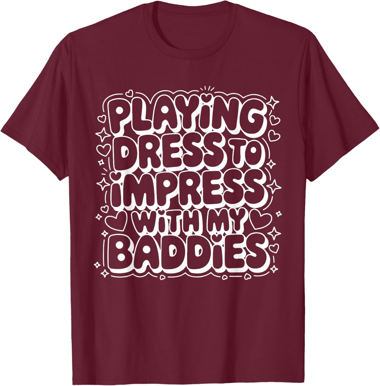 Playing Dress to Impress with My Baddies Meme Saying Funny T-Shirt - T-Shirt | Maroon