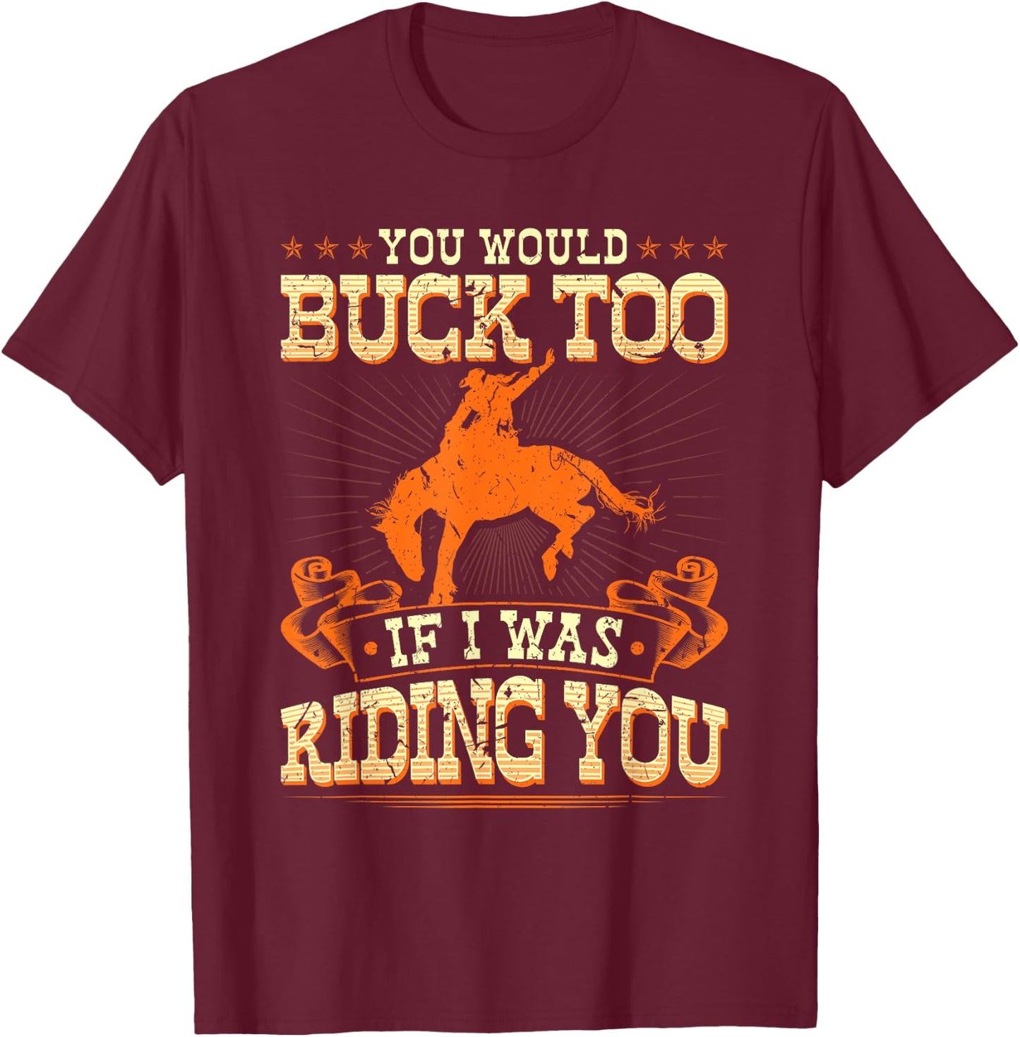 Rodeo You Would Buck Too, Bronc Riding Cowboy Rodeo Western T-Shirt - T-Shirt | Maroon