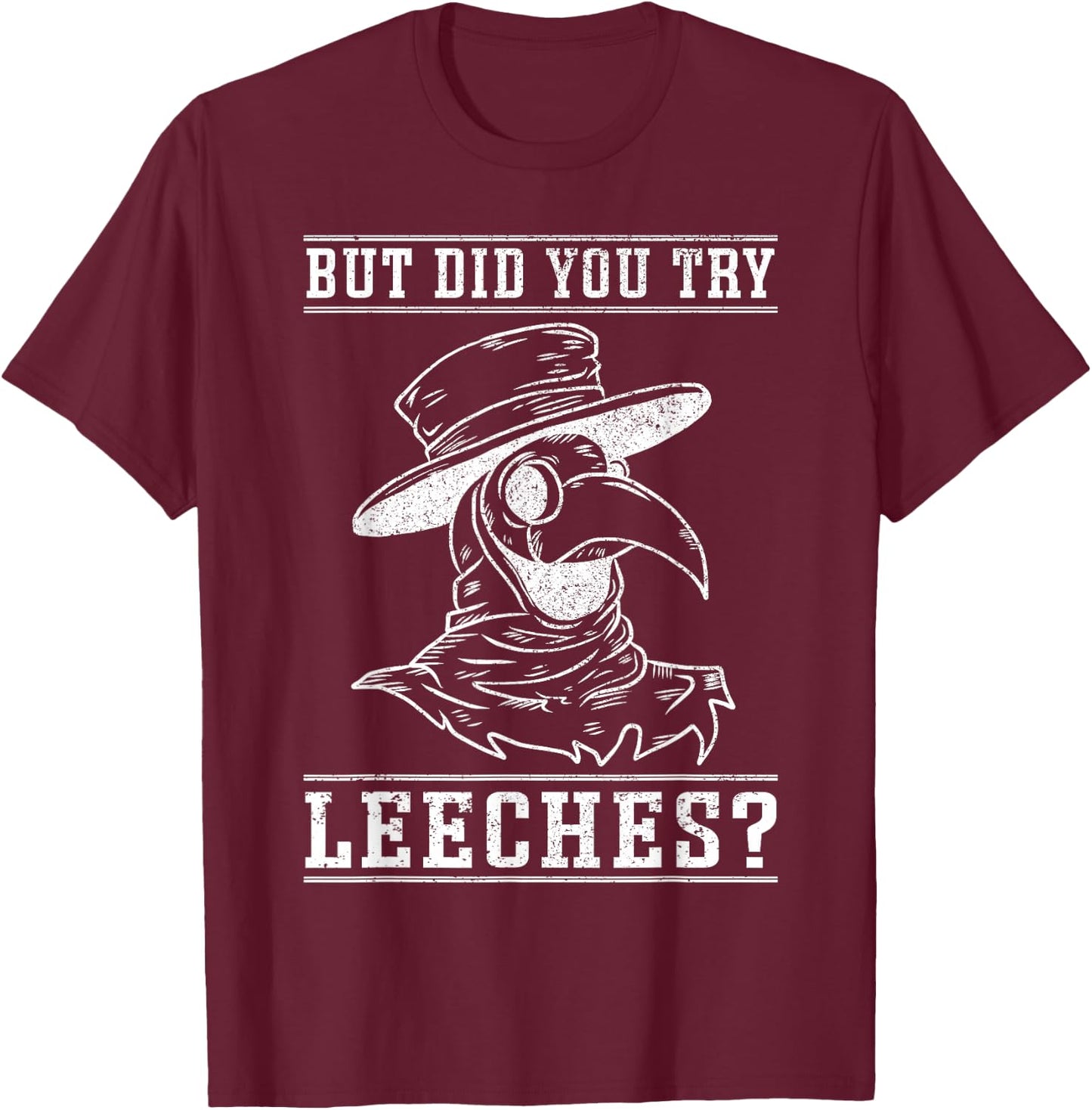 Funny "But did you try leeches?" - Plague Doctor T-Shirt - T-Shirt | Maroon