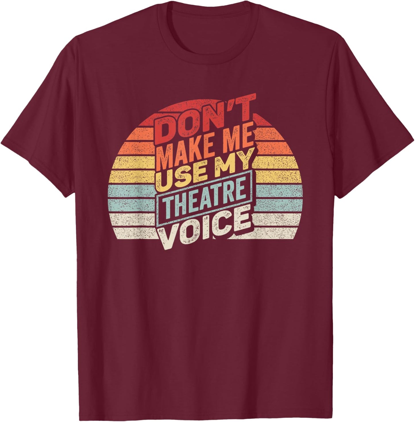 Vintage Retro Don't Make Me Use My Theatre Voice T-Shirt - T-Shirt | Maroon