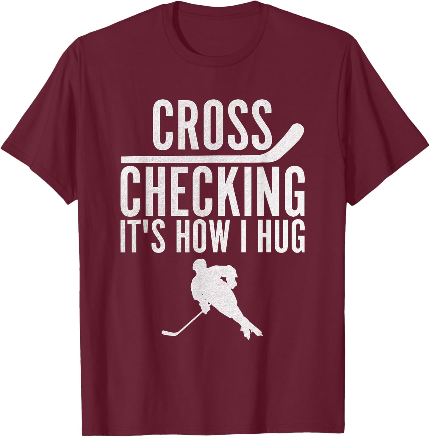 Cross Checking It's How I Hug Funny Ice Hockey T-Shirt - T-Shirt | Maroon