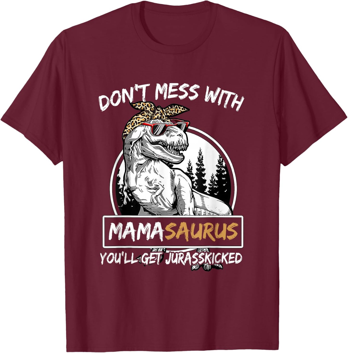 Don't Mess With Mamasaurus You'll Get Jurasskicked T-Shirt - T-Shirt | Maroon