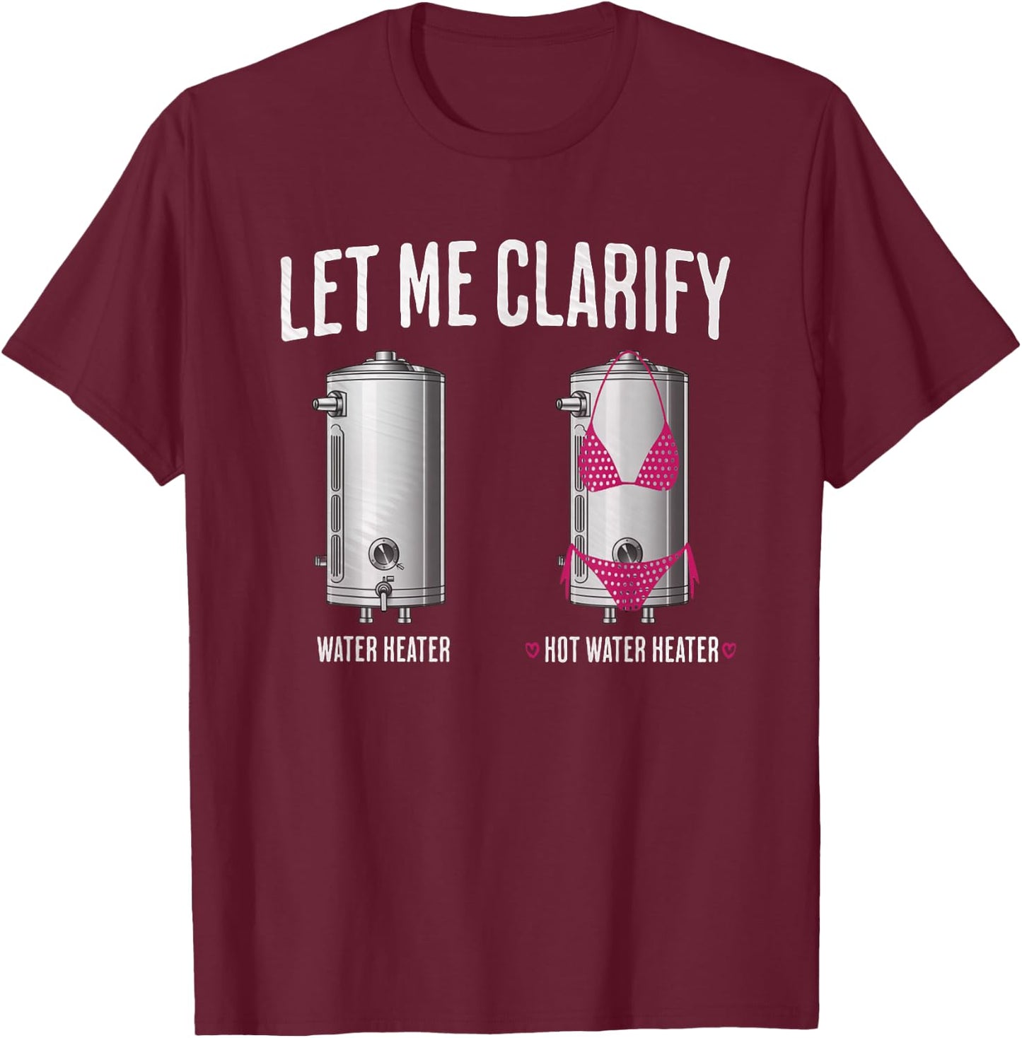 Hilarious Plumber Dad Joke Clarify Hot Water Heater Plumbing T-Shirt - T-Shirt | Maroon