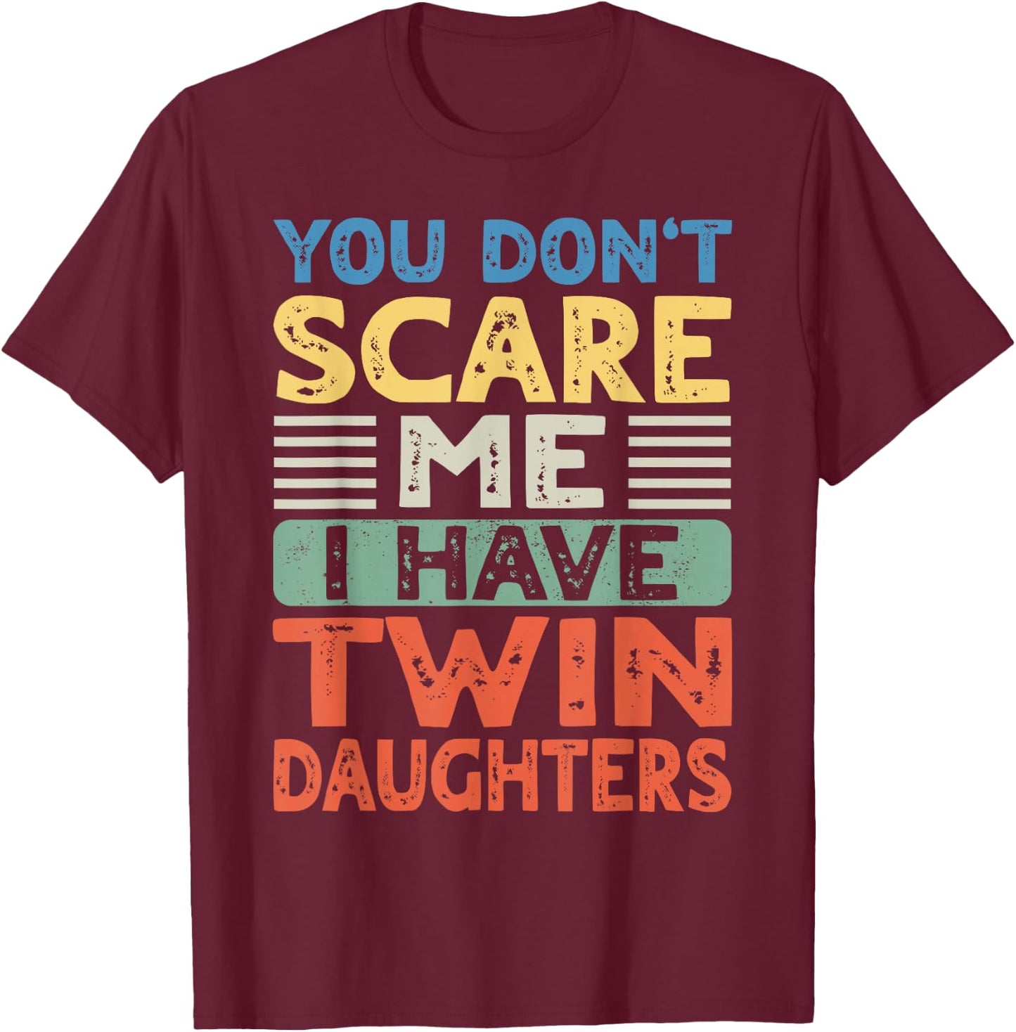 You Don't Scare Me I Have Twin Daughters Mom Dad Women Men T-Shirt - T-Shirt | Maroon