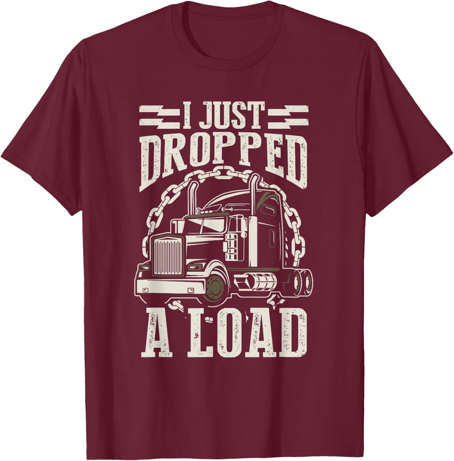 I Just Dropped A Load Funny Trucker Truck T-Shirt - T-Shirt | Maroon