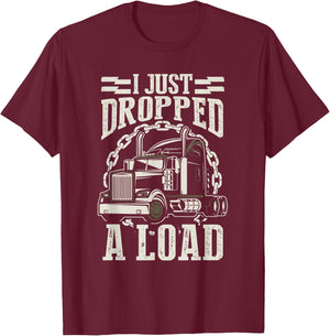 I Just Dropped A Load Funny Trucker Truck T-Shirt - T-Shirt | Maroon