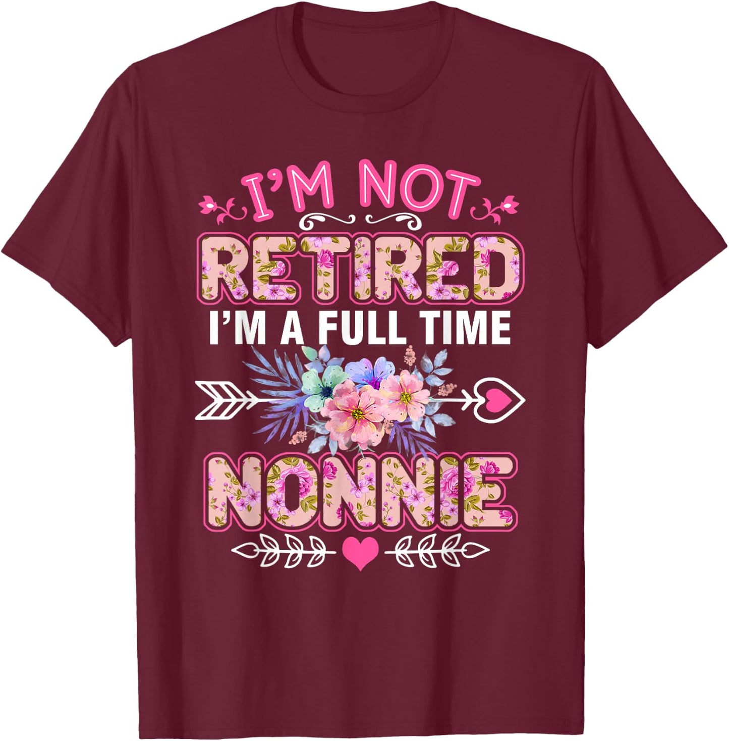 I'm Not Retired I'm A Full Time Nonnie Mother's Day T-Shirt - T-Shirt | Maroon