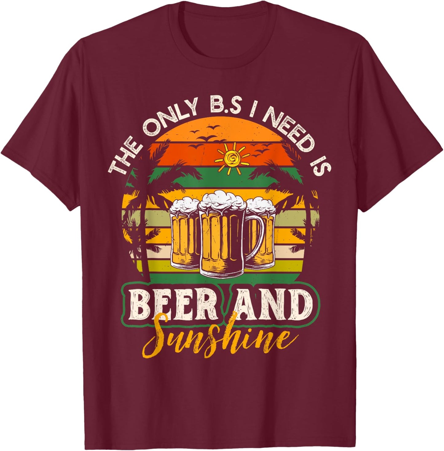 The Only BS I Need Is Beers and Sunshine Retro Beach Men Women T-Shirt - T-Shirt | Maroon