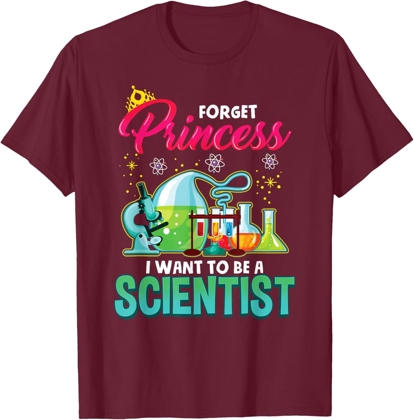 Science Shirt Forget Princess I Want To Be A Scientist Gift T-Shirt - T-Shirt | Maroon