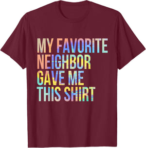 My Favorite Neighbor Gave Me This Shirt Funny Tie-Dye T-Shirt - T-Shirt | Maroon