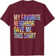 My Favorite Neighbor Gave Me This Shirt Funny Tie-Dye T-Shirt - T-Shirt | Maroon
