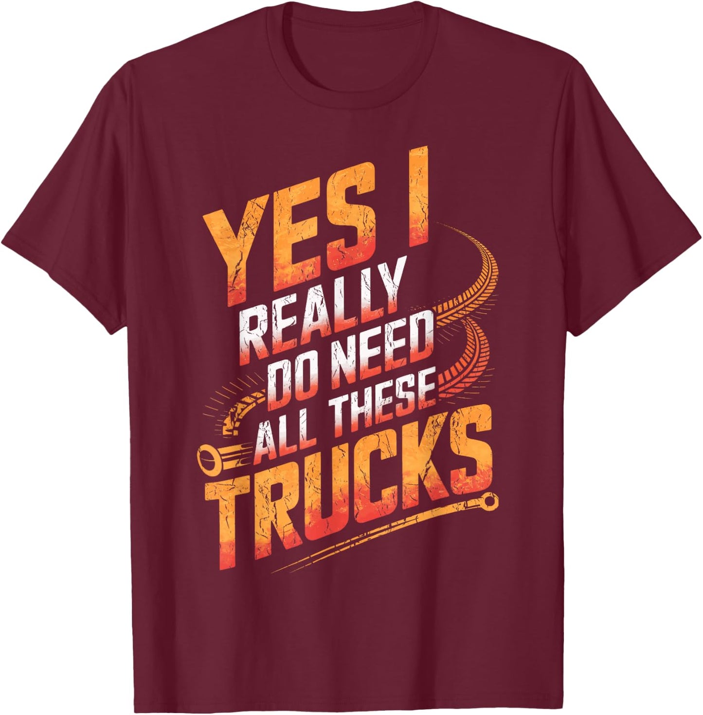 Truck Drivers Yes I Really Do Need All These Trucks Truckers T-Shirt - T-Shirt | Maroon