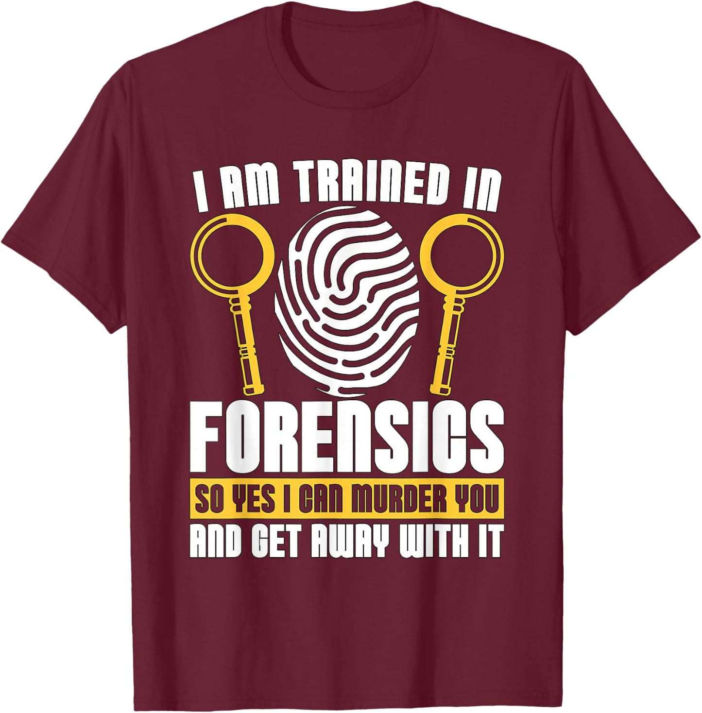 I Am Trained In Forensics Crime Scene Forensic Scientist CSI T-Shirt - T-Shirt | Maroon