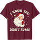 I Know You Didn't Floss Funny Santa Dentist Dental Christmas T-Shirt - T-Shirt | Maroon