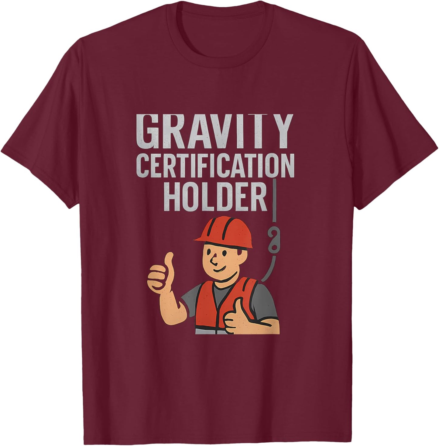 Funny Gravity Certification Holder Construction Humor T-Shirt - T-Shirt | Maroon