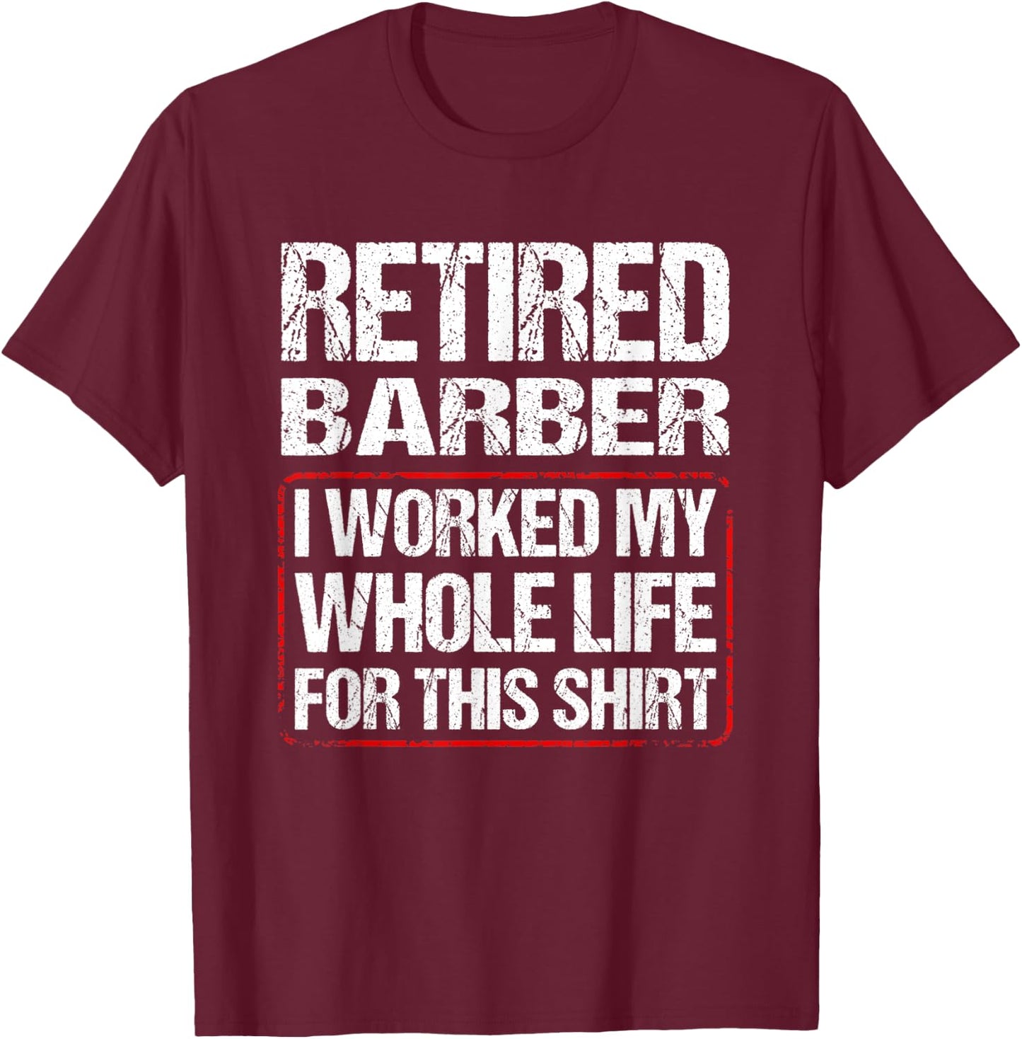 Retired Barber I Worked My Whole Life For This T-Shirt - T-Shirt | Maroon