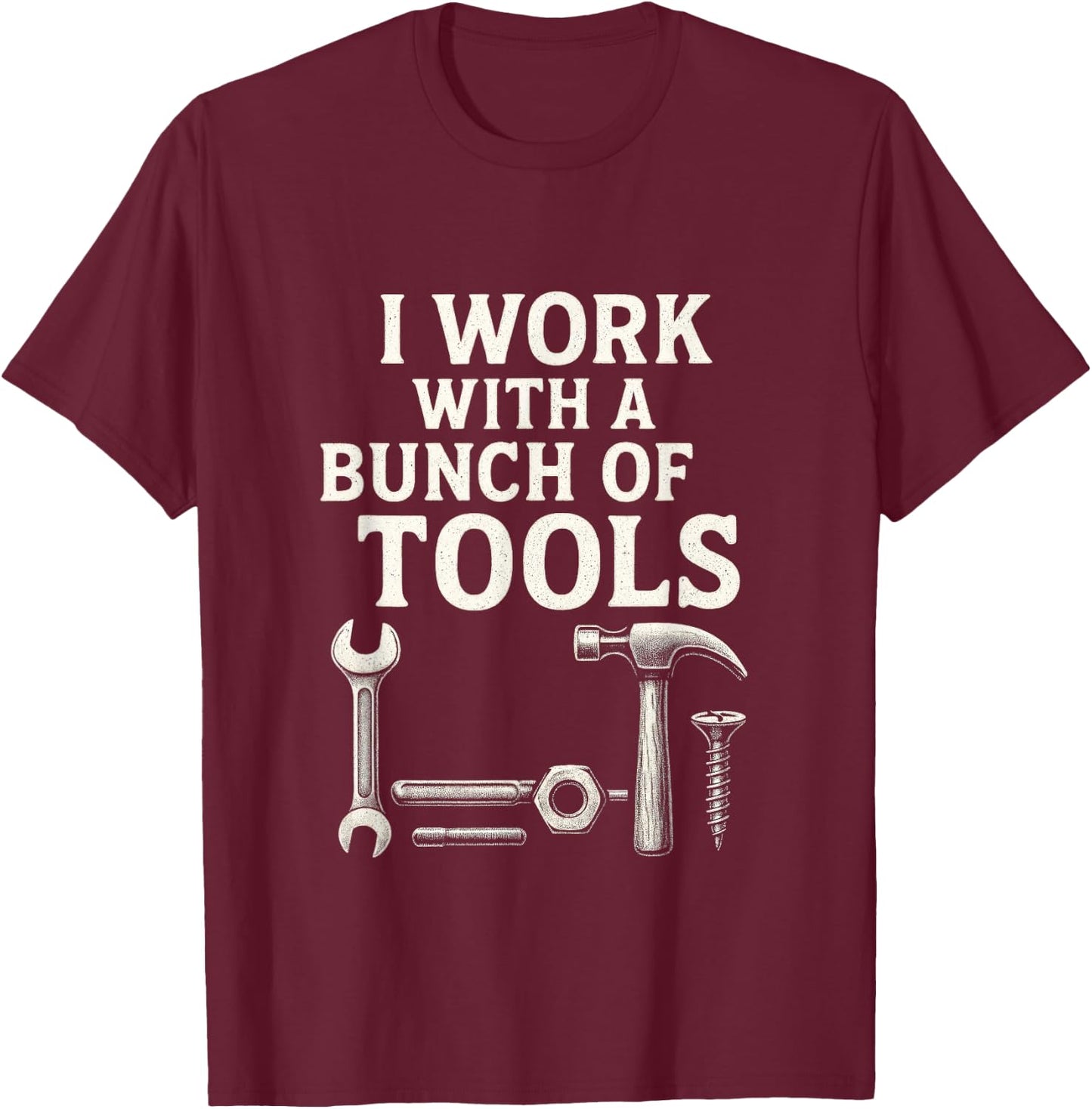 I Work with a Bunch of Tools - Funny Contractor T-Shirt - T-Shirt | Maroon