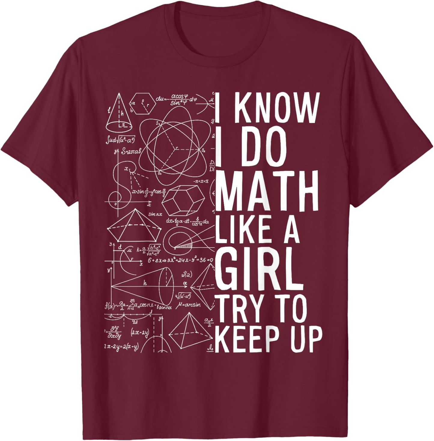 I Know I Do Math Like A Girl Try to Keep Up Funny Math T-Shirt - T-Shirt | Maroon