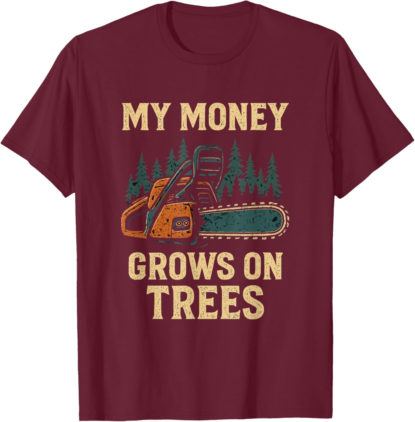 My Money Grows On Trees Arborist Woodworker Chainsaw Dad Men T-Shirt - T-Shirt | Maroon