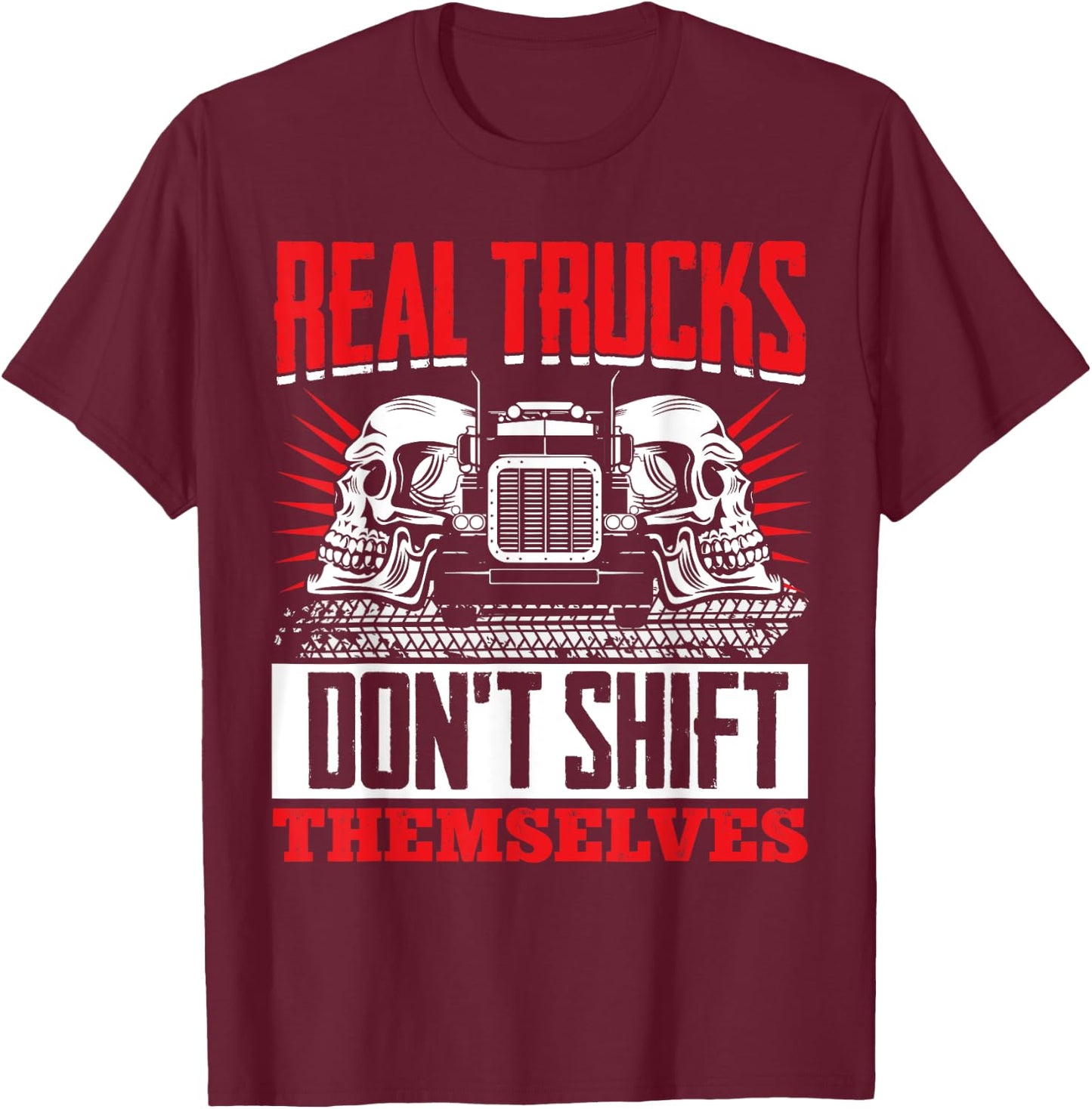 Trucker Truck Driver Real Trucks Dont Shift Themselves T-Shirt - T-Shirt | Maroon