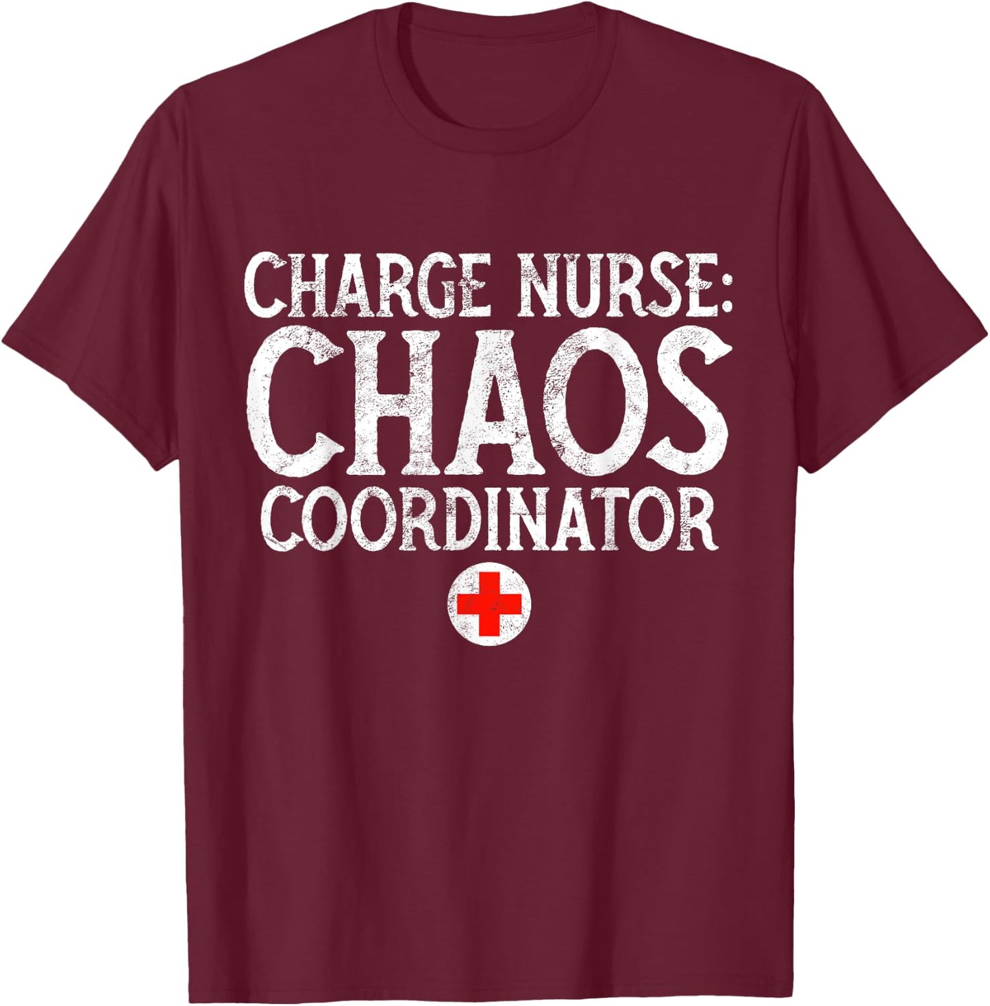 Charge Nurse Chaos Coordinator Funny RN Nurse Gift T-Shirt - T-Shirt | Maroon