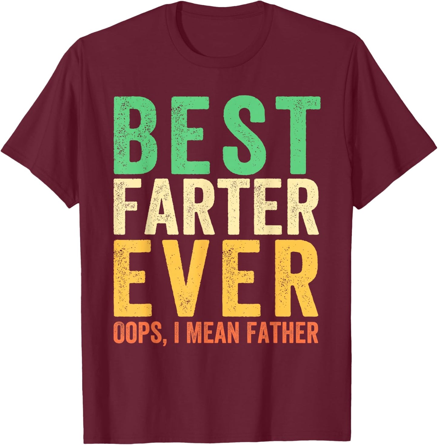 Best Farter Ever. Oops, I Mean Father Funny Dad Father's Day T-Shirt - T-Shirt | Maroon