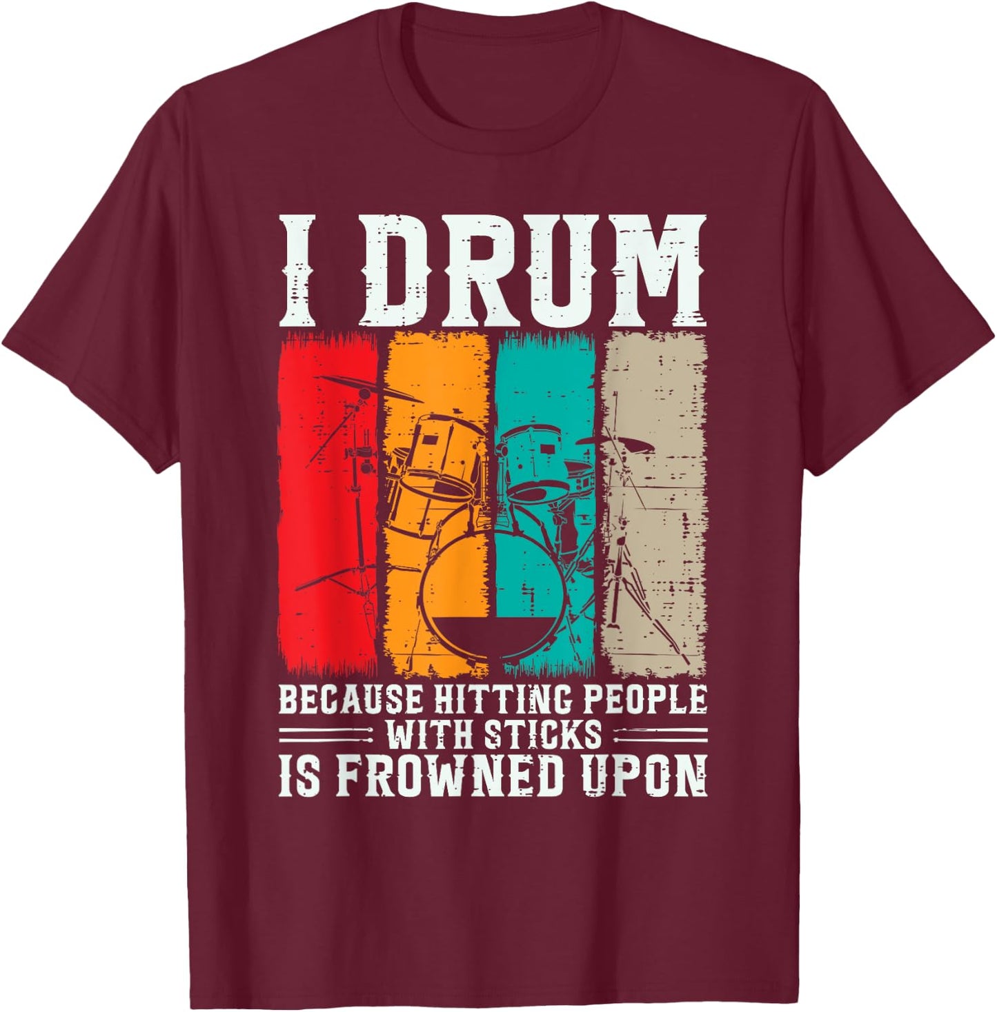 I Drum Because Hitting People With Sticks Is Frowned Upon T-Shirt - T-Shirt | Maroon