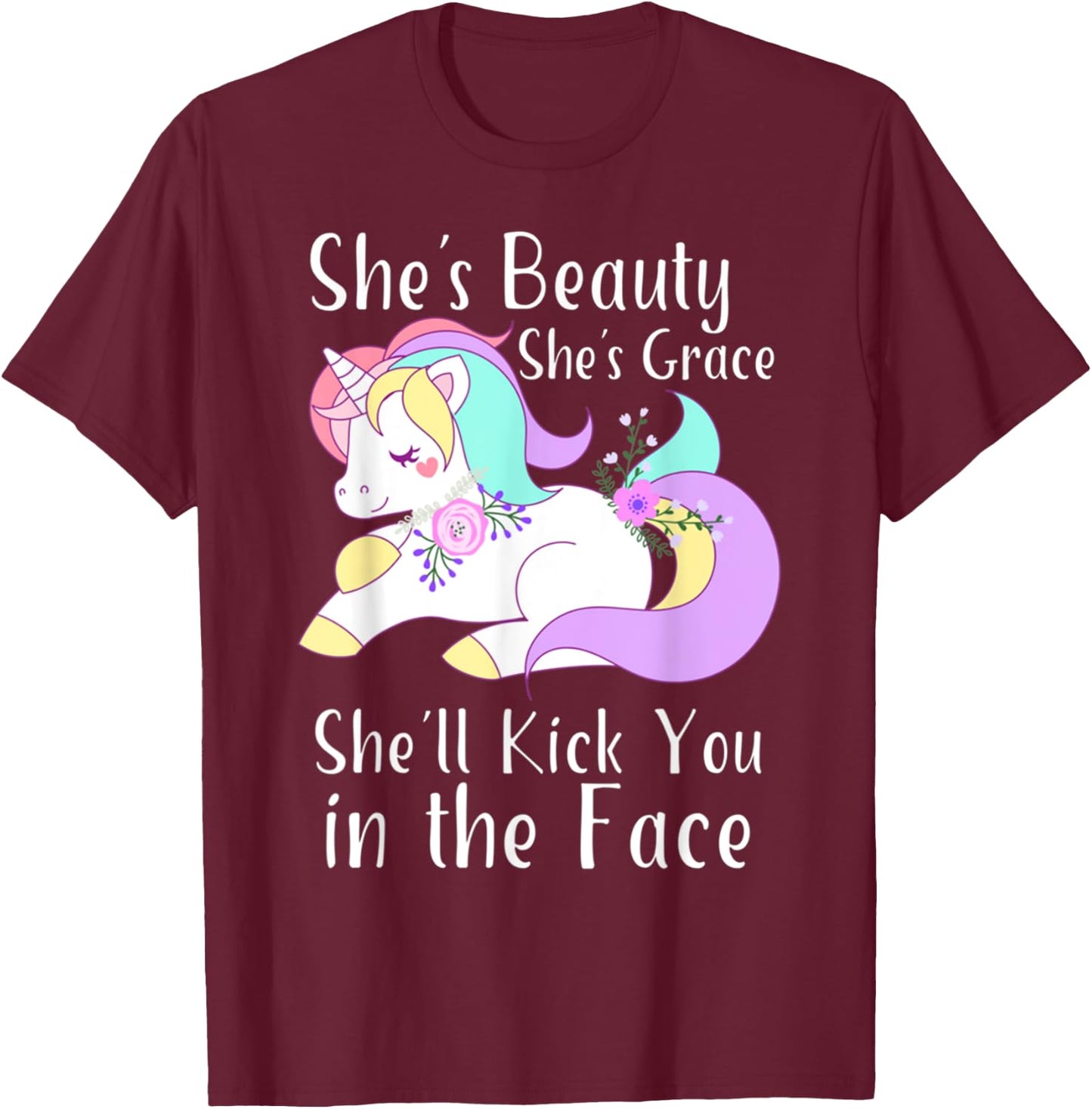 She Is Beauty Grace She'll Kick You in the Face Cute Unicorn T-Shirt - T-Shirt | Maroon