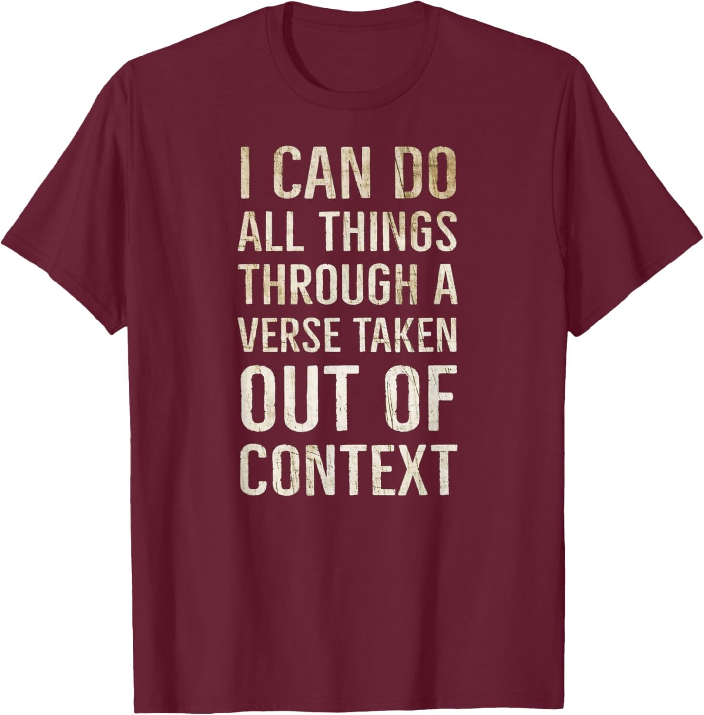 I Can Do All Things Through A Verse Taken Out Of Context T-Shirt - T-Shirt | Maroon