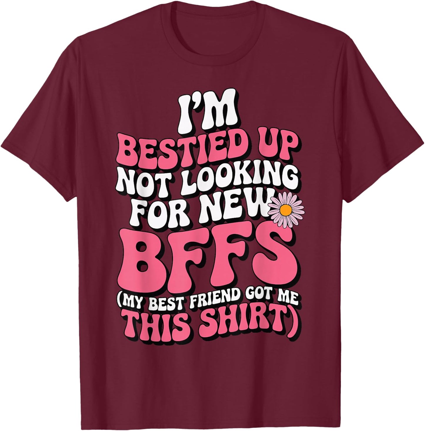 I'm Bestied Up Not Looking For New Bffs T-Shirt - T-Shirt | Maroon