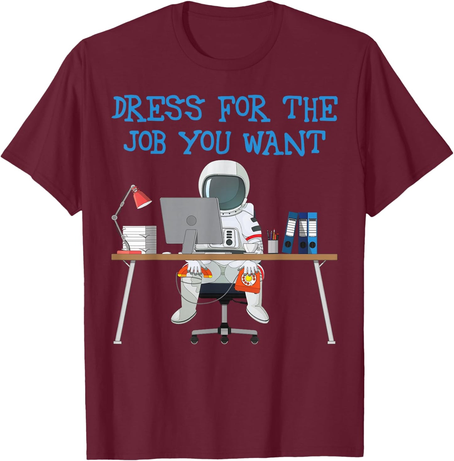 Dress for the Job You Want Funny Astronaut T-Shirt - T-Shirt | Maroon