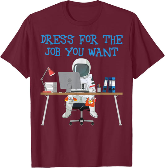 Dress for the Job You Want Funny Astronaut T-Shirt - T-Shirt | Maroon