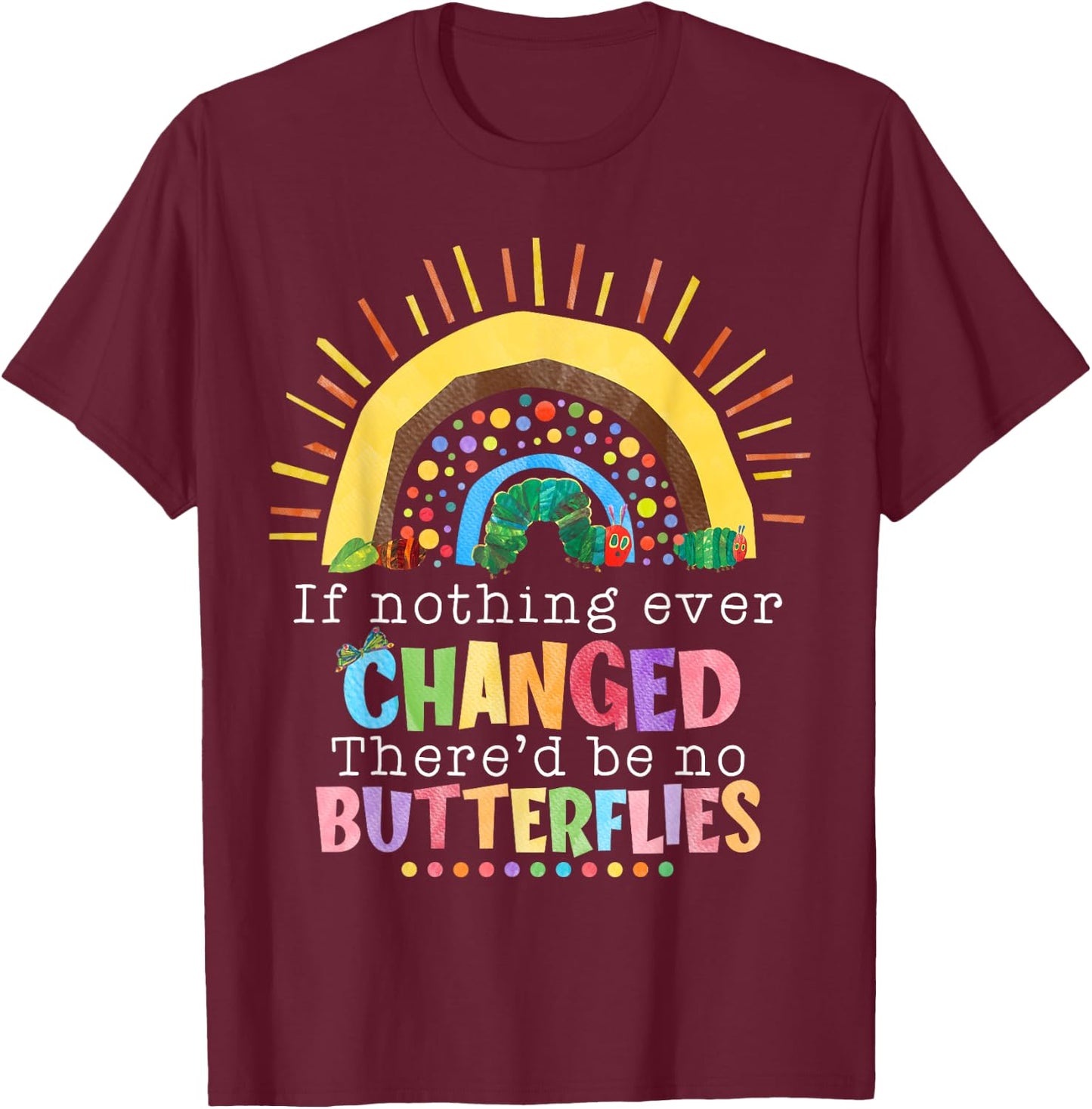 Rainbow If Nothing Ever Changed There'd Be No Butterflies T-Shirt - T-Shirt | Maroon