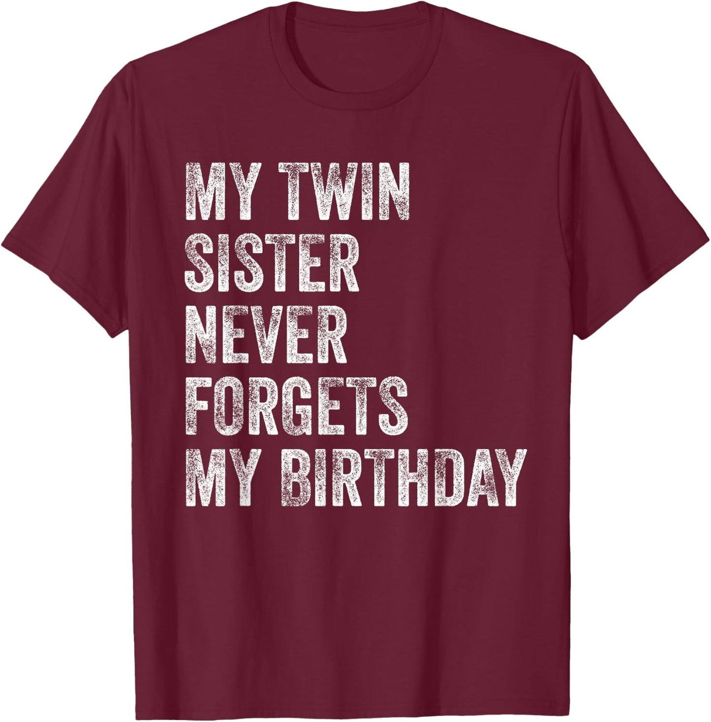 My Twin Sister Never Forgets My Birthday Funny Twins T-Shirt - T-Shirt | Maroon