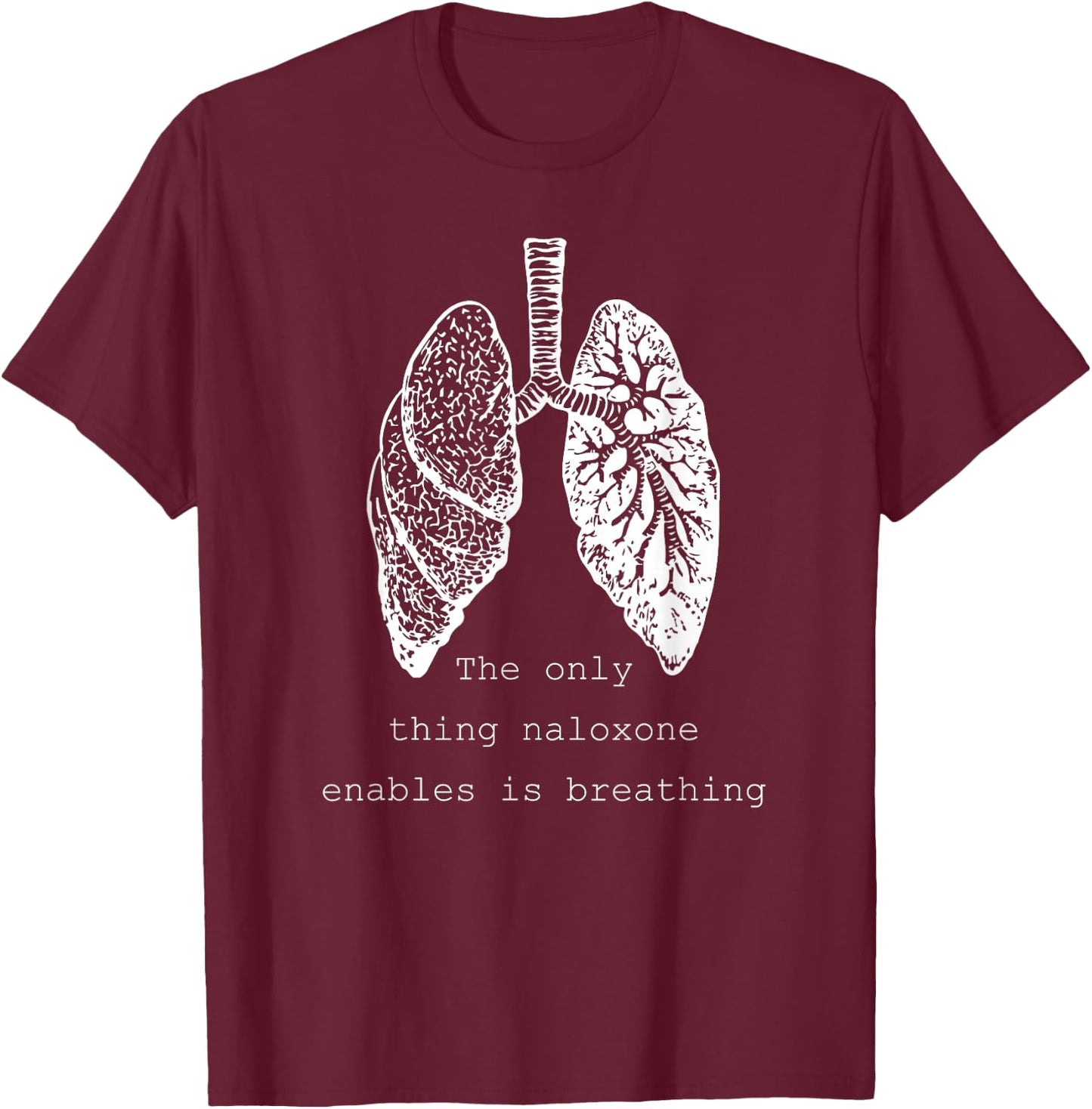 The only thing naloxone enables is breathing, Quote medical T-Shirt - T-Shirt | Maroon