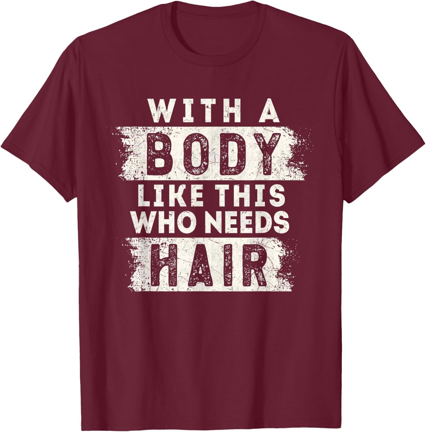 With A Body Like This Who Needs Hair Funny Balding Dad BOD T-Shirt - T-Shirt | Maroon