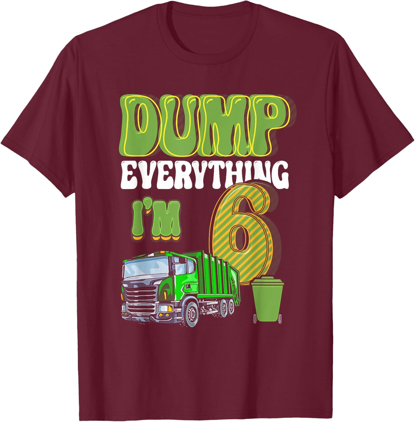 Dump Everything I'm 6 Year Old Garbage Truck 6th Birthday T-Shirt - T-Shirt | Maroon