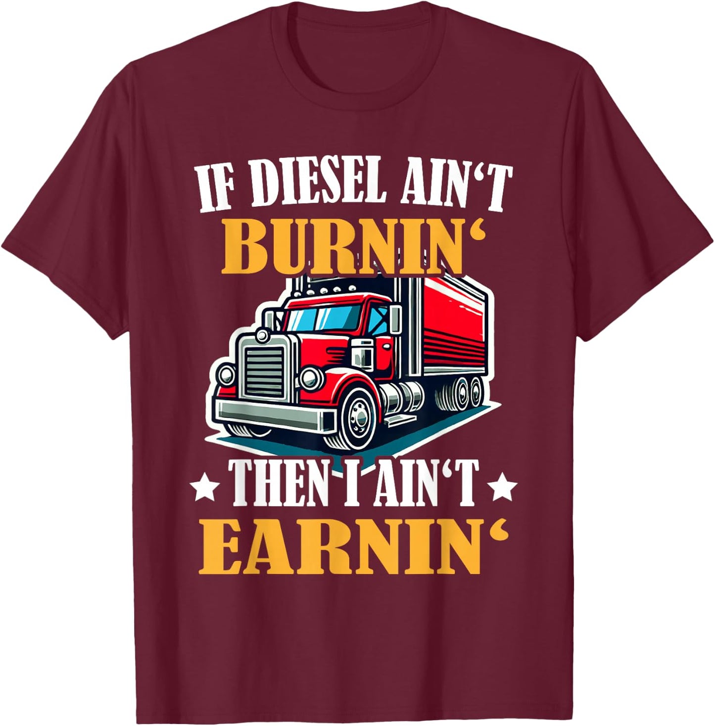 Trucker Funny If Diesel Ain't Brunin' I Ain't Earnin': T-Shirt - T-Shirt | Maroon