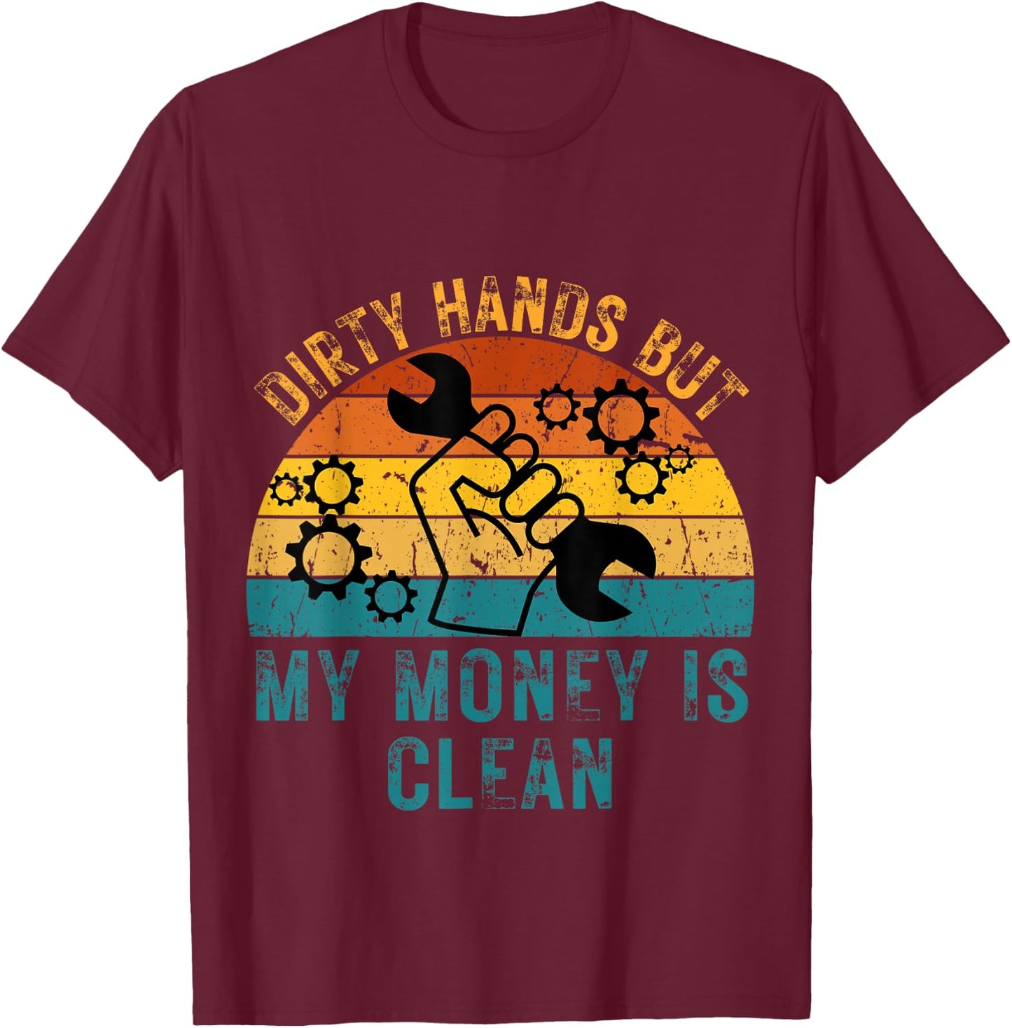 Dirty Hands But My Money Is Clean Funny Mechanic T-Shirt - T-Shirt | Maroon