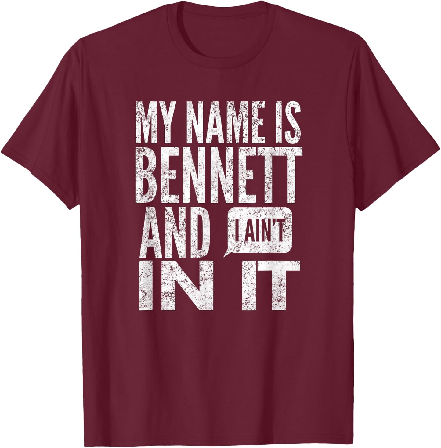 My Name Is Bennett And I Ain't In It, Distressed, By Yoray T-Shirt - T-Shirt | Maroon