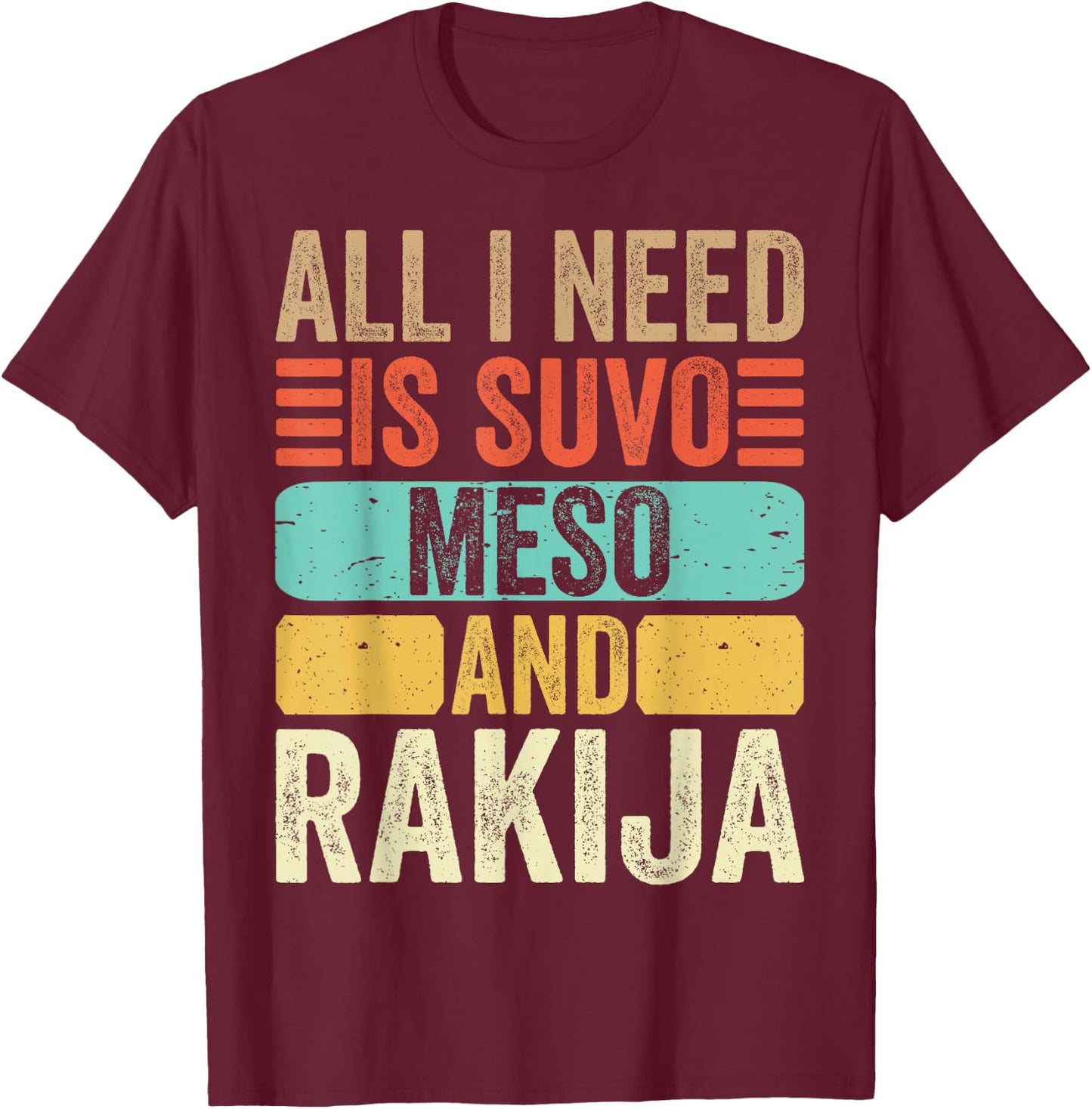 All I Need Is Suvo Meso And Rakija Serbian T-Shirt - T-Shirt | Maroon