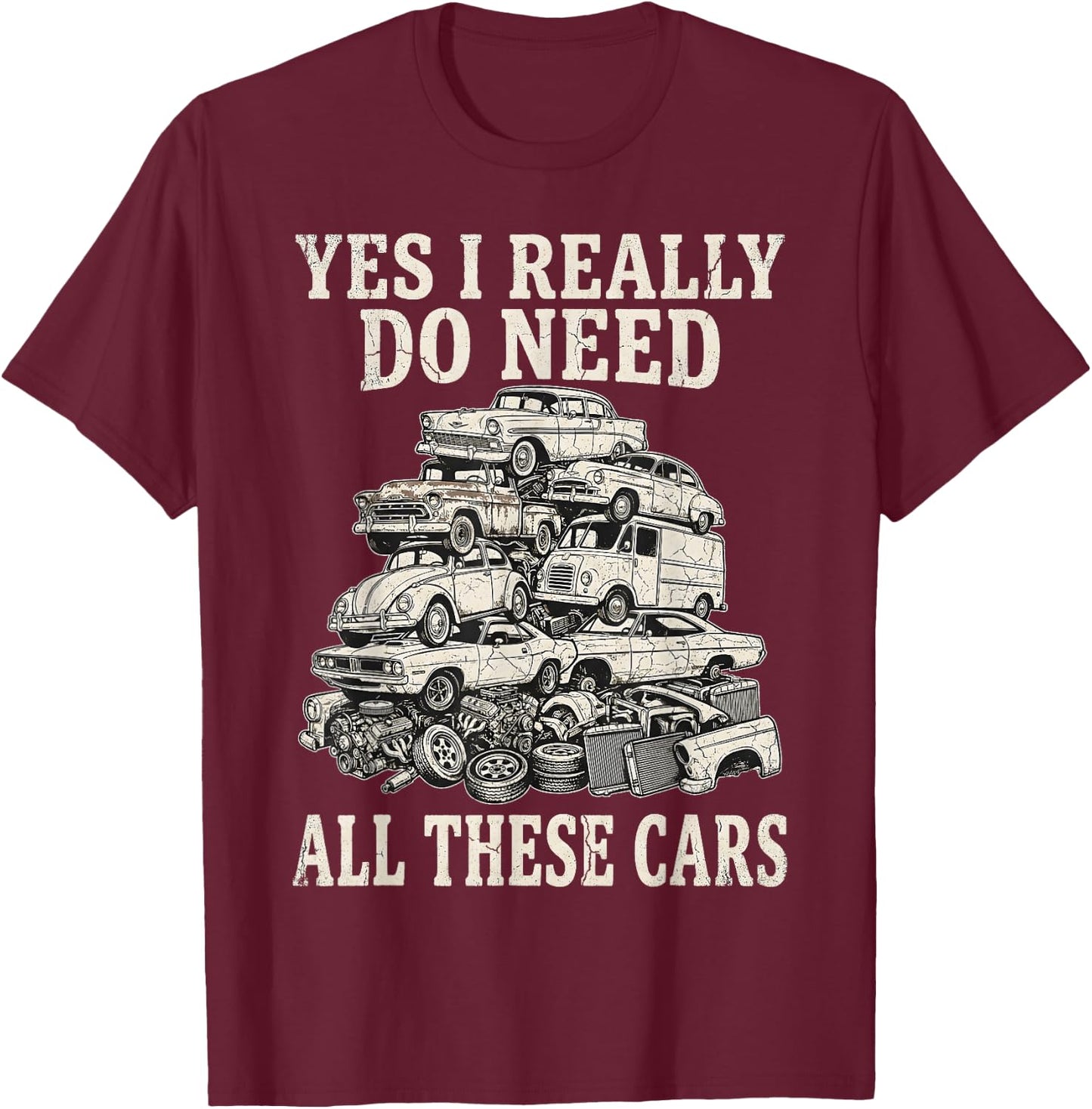 Yes I Really Do Need All These Cars Funny Car Collector T-Shirt - T-Shirt | Maroon