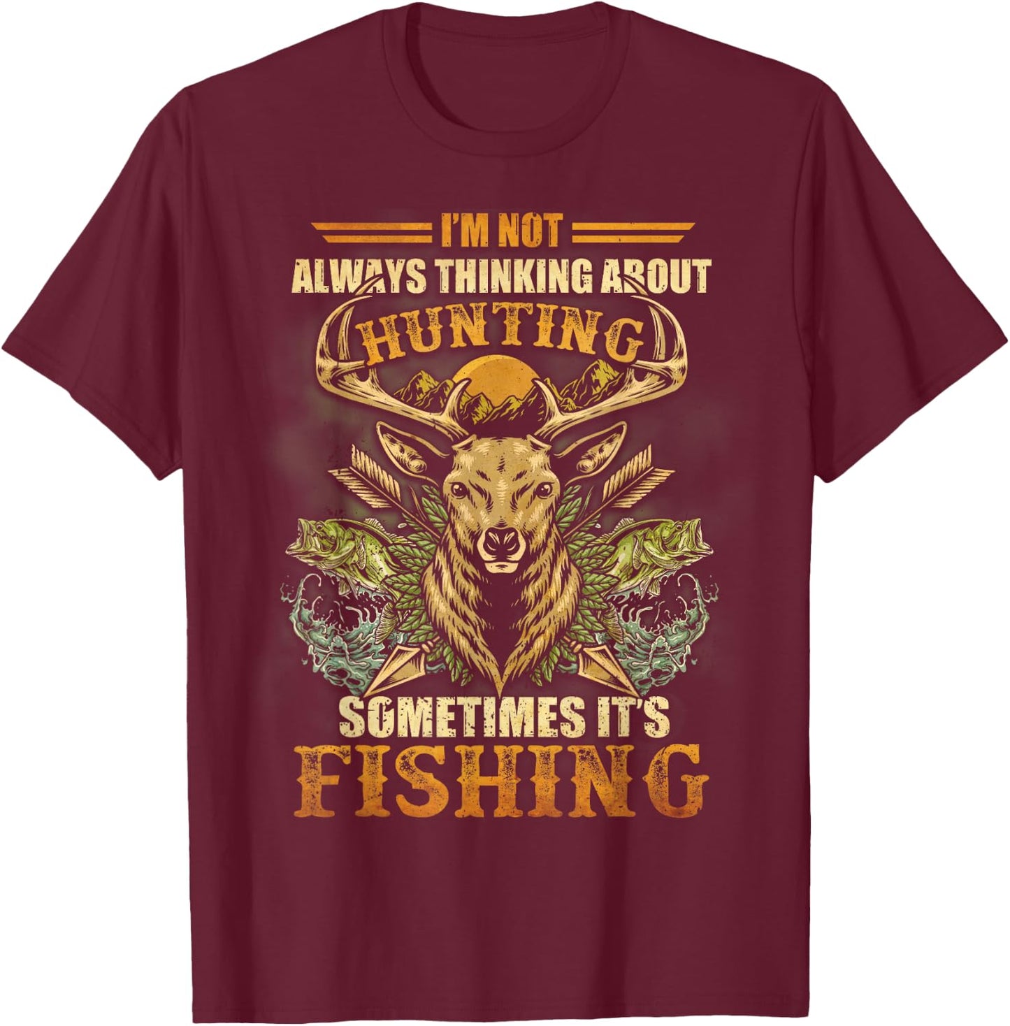 I'm Not Always Thinking About Hunting Sometime It's Fishing T-Shirt - T-Shirt | Maroon