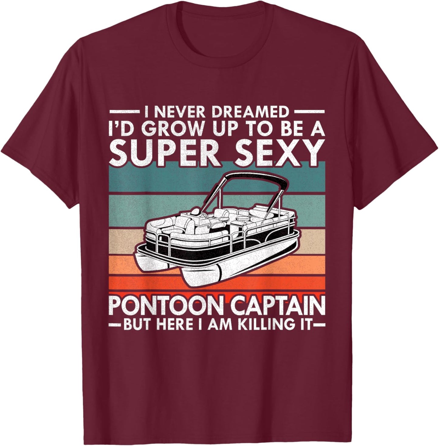 I Never Dreamed I'd Grow Up To Be Super Sexy Pontoon Captain T-Shirt - T-Shirt | Maroon