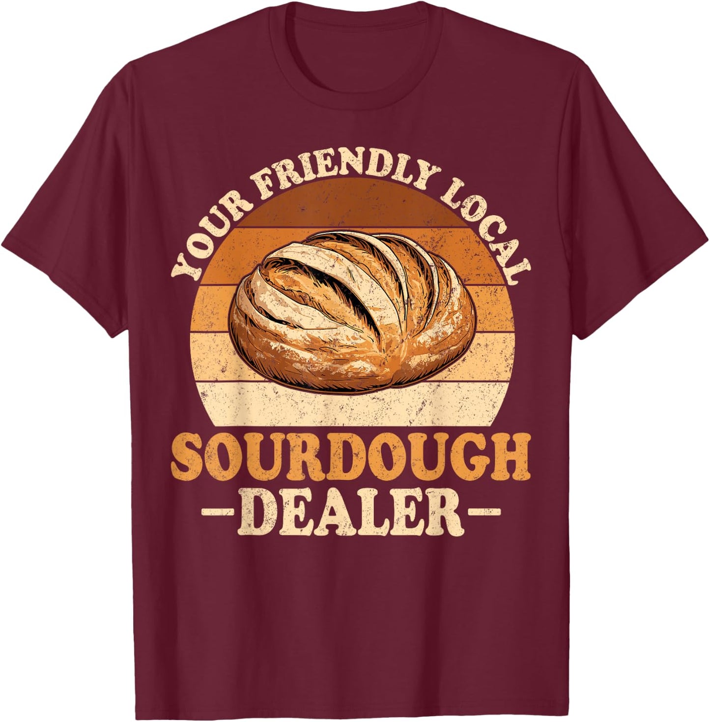 Your Friendly Local Sourdough Dealer T-Shirt - T-Shirt | Maroon